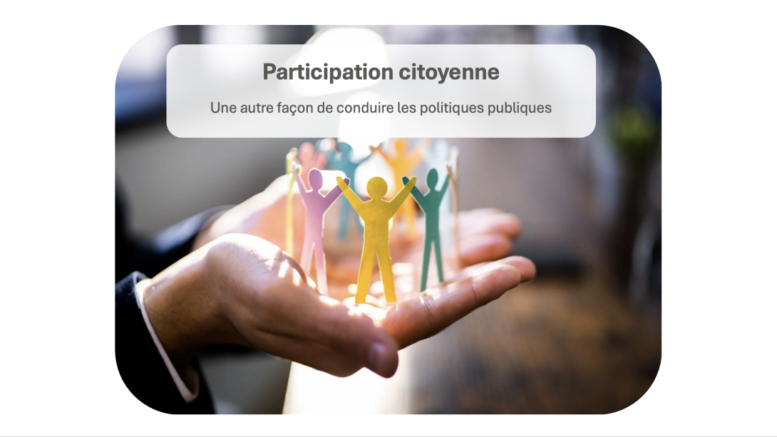 La participation citoyenne, une autre façon de conduire les politiques publiques